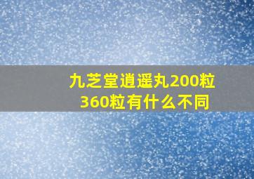 九芝堂逍遥丸200粒 360粒有什么不同